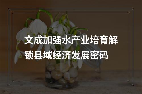 文成加强水产业培育解锁县域经济发展密码