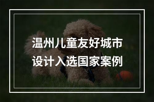 温州儿童友好城市设计入选国家案例