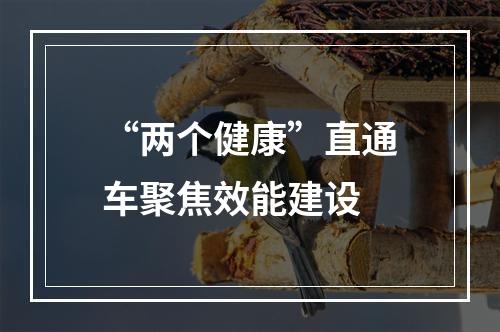 “两个健康”直通车聚焦效能建设