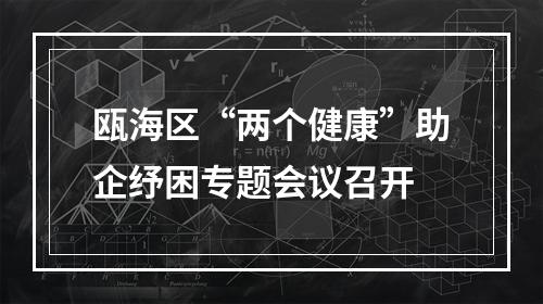 瓯海区“两个健康”助企纾困专题会议召开