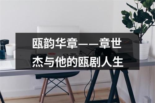瓯韵华章——章世杰与他的瓯剧人生