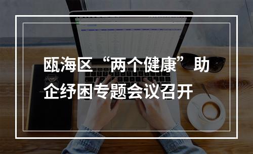 瓯海区“两个健康”助企纾困专题会议召开