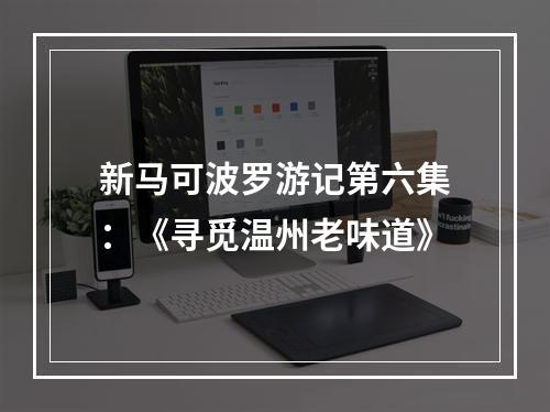 新马可波罗游记第六集：《寻觅温州老味道》