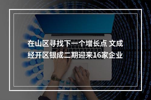 在山区寻找下一个增长点 文成经开区银成二期迎来16家企业