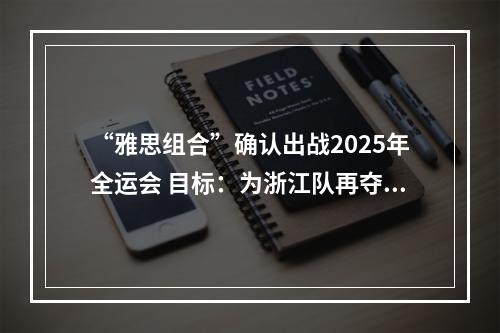 “雅思组合”确认出战2025年全运会 目标：为浙江队再夺一金