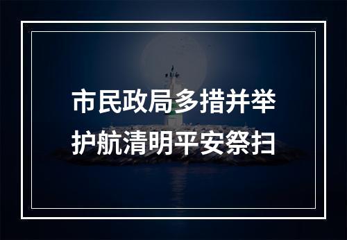 市民政局多措并举护航清明平安祭扫