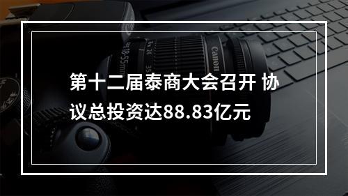 第十二届泰商大会召开 协议总投资达88.83亿元