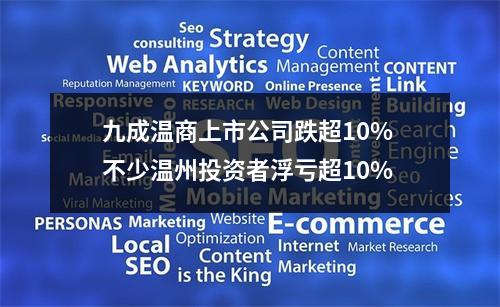 九成温商上市公司跌超10% 不少温州投资者浮亏超10%