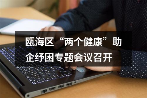 瓯海区“两个健康”助企纾困专题会议召开