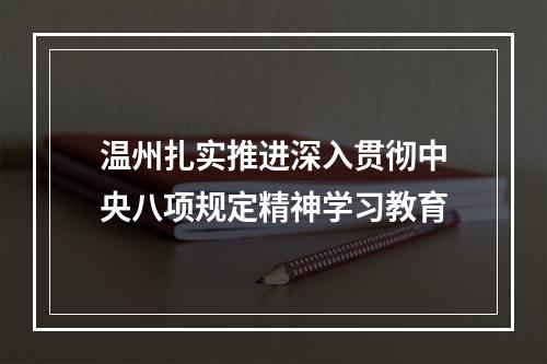 温州扎实推进深入贯彻中央八项规定精神学习教育