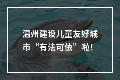 温州建设儿童友好城市“有法可依”啦！