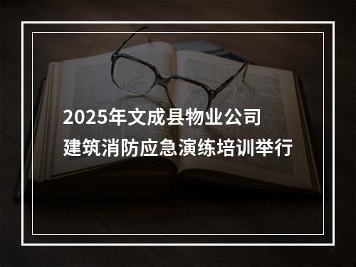 2025年文成县物业公司建筑消防应急演练培训举行