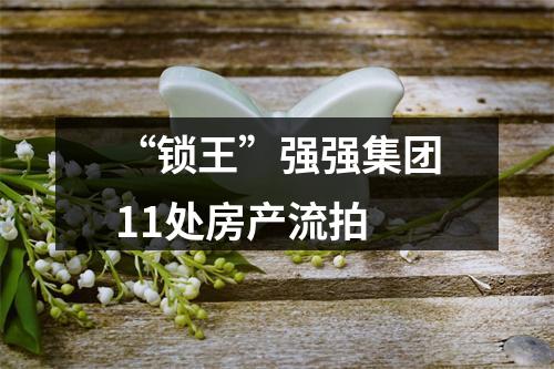 “锁王”强强集团11处房产流拍