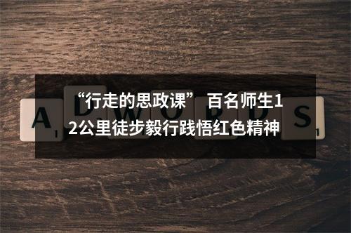 “行走的思政课” 百名师生12公里徒步毅行践悟红色精神