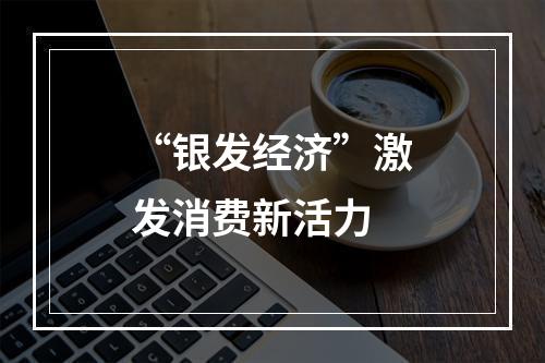 “银发经济”激发消费新活力
