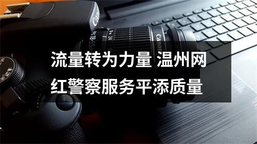 流量转为力量 温州网红警察服务平添质量
