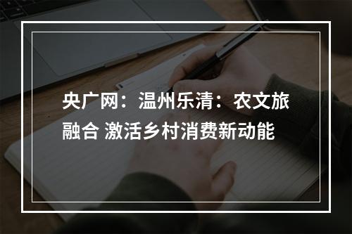 央广网：温州乐清：农文旅融合 激活乡村消费新动能