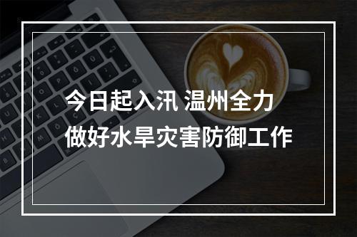 今日起入汛 温州全力做好水旱灾害防御工作