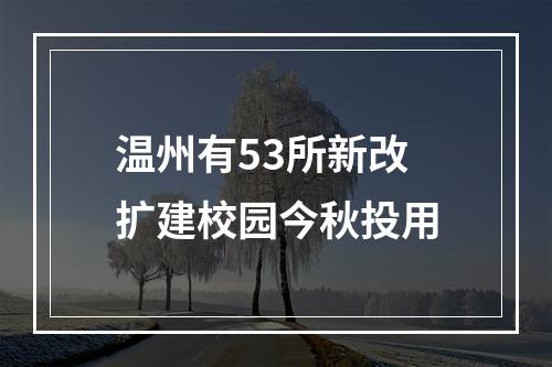 温州有53所新改扩建校园今秋投用