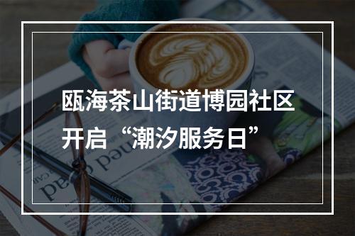 瓯海茶山街道博园社区开启“潮汐服务日”