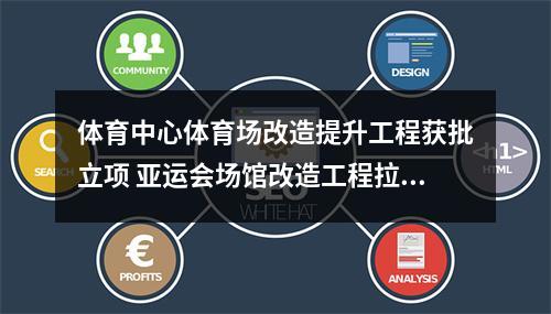 体育中心体育场改造提升工程获批立项 亚运会场馆改造工程拉开帷幕