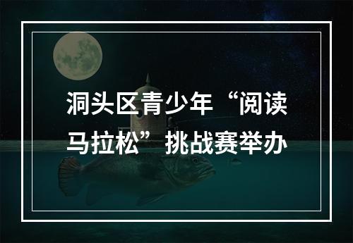洞头区青少年“阅读马拉松”挑战赛举办