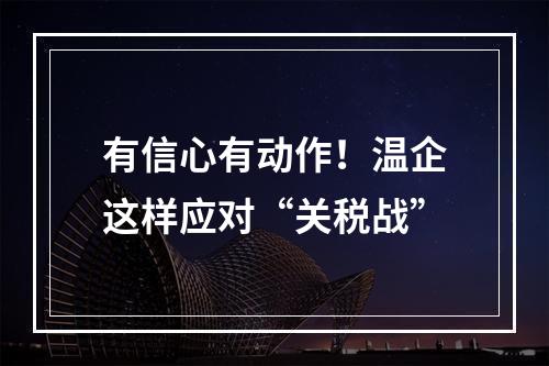有信心有动作！温企这样应对“关税战”