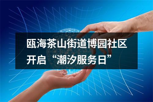 瓯海茶山街道博园社区开启“潮汐服务日”