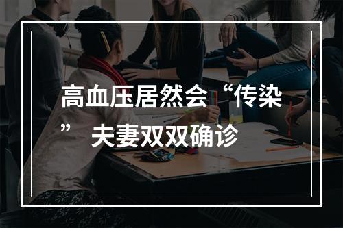 高血压居然会“传染” 夫妻双双确诊