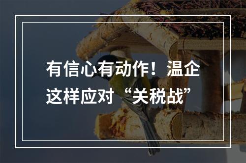 有信心有动作！温企这样应对“关税战”