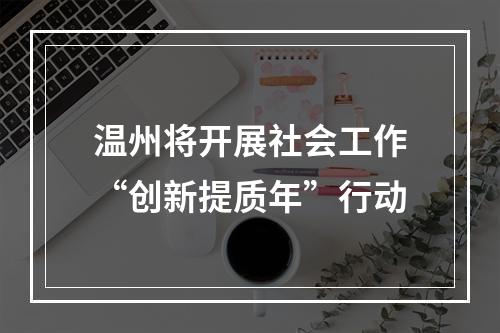 温州将开展社会工作“创新提质年”行动