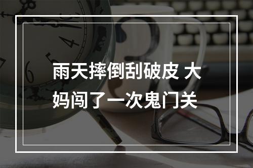 雨天摔倒刮破皮 大妈闯了一次鬼门关