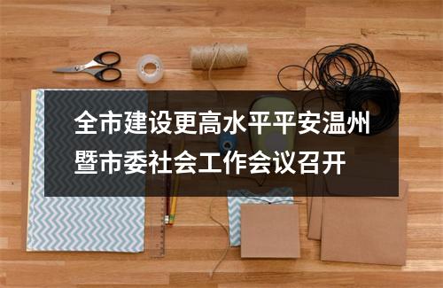 全市建设更高水平平安温州暨市委社会工作会议召开