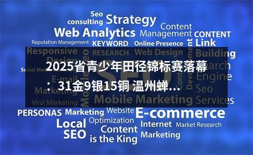2025省青少年田径锦标赛落幕：31金9银15铜 温州蝉联金牌榜第一
