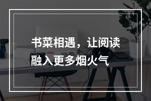 书菜相遇，让阅读融入更多烟火气