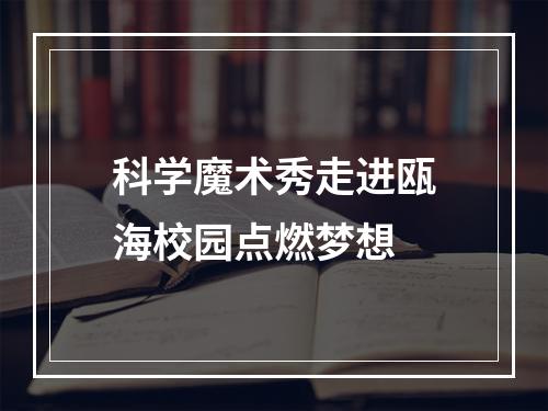 科学魔术秀走进瓯海校园点燃梦想