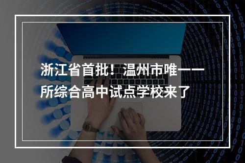 浙江省首批！温州市唯一一所综合高中试点学校来了