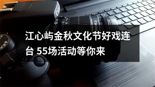 江心屿金秋文化节好戏连台 55场活动等你来