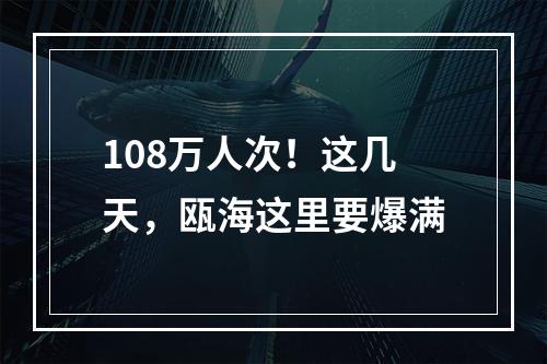 108万人次！这几天，瓯海这里要爆满