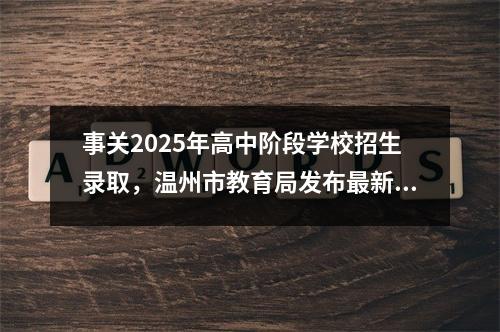 事关2025年高中阶段学校招生录取，温州市教育局发布最新通知！