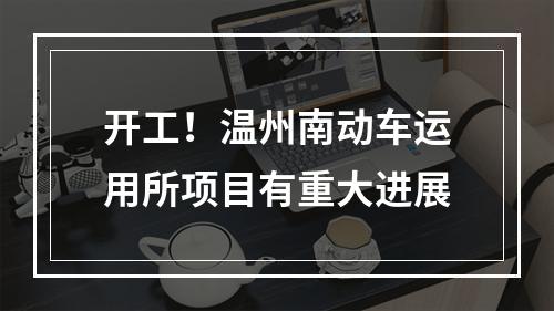开工！温州南动车运用所项目有重大进展