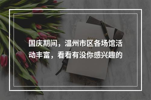 国庆期间，温州市区各场馆活动丰富，看看有没你感兴趣的