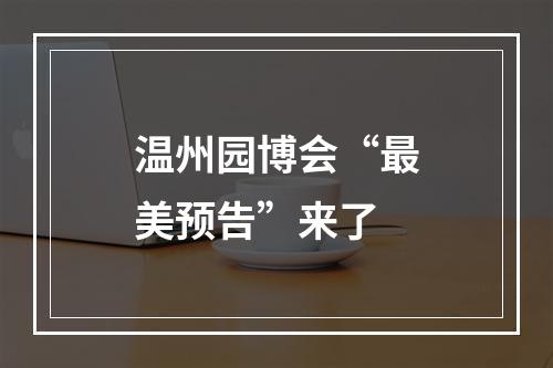 温州园博会“最美预告”来了