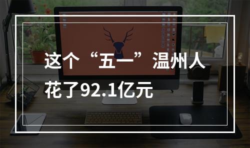 这个“五一”温州人花了92.1亿元