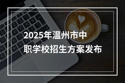 2025年温州市中职学校招生方案发布
