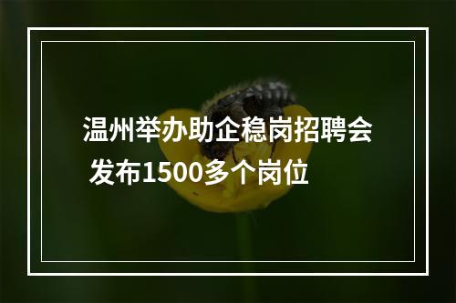 温州举办助企稳岗招聘会 发布1500多个岗位