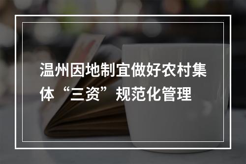 温州因地制宜做好农村集体“三资”规范化管理