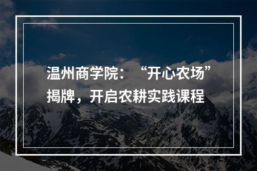 温州商学院：“开心农场”揭牌，开启农耕实践课程
