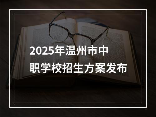 2025年温州市中职学校招生方案发布
