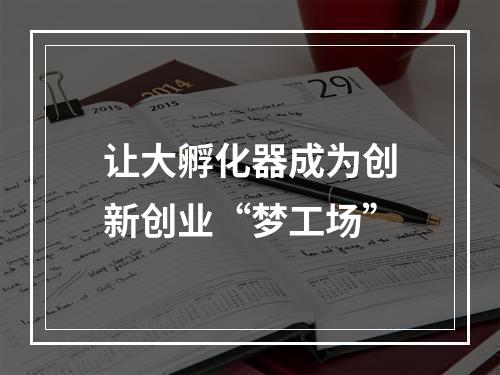 让大孵化器成为创新创业“梦工场”